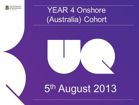 YEAR 4 Onshore (Australia) Cohort 5 th August 2013.