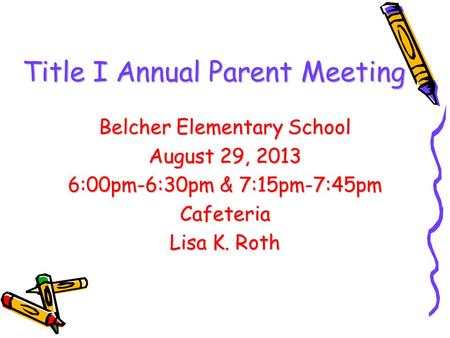 Title I Annual Parent Meeting Belcher Elementary School August 29, 2013 6:00pm-6:30pm & 7:15pm-7:45pm Cafeteria Lisa K. Roth.