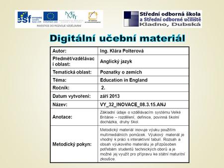 Autor:Ing. Klára Polterová Předmět/vzdělávac í oblast: Anglický jazyk Tematická oblast:Poznatky o zemích Téma:Education in England Ročník: 2. Datum vytvoření:září.