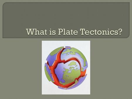 What do you notice about these two pictures? The Earth’s surface is broken into rigid plates that move in relationship to one another.