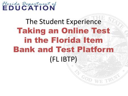 The Student Experience Taking an Online Test in the Florida Item Bank and Test Platform (FL IBTP)