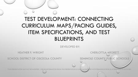 TEST DEVELOPMENT: CONNECTING CURRICULUM MAPS/PACING GUIDES, ITEM SPECIFICATIONS, AND TEST BLUEPRINTS DEVELOPED BY: HEATHER P. WRIGHTCHERLOTTLA ARGRETT.