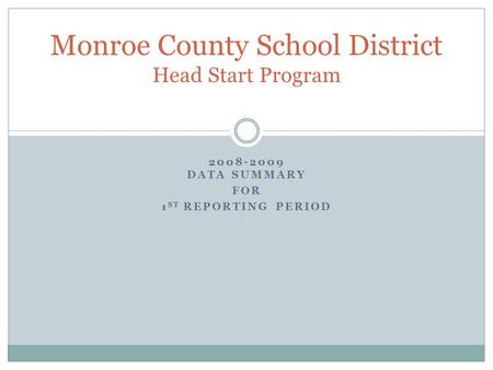 2008-2009 DATA SUMMARY FOR 1 ST REPORTING PERIOD Monroe County School District Head Start Program.