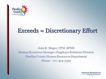 Exceeds = Discretionary Effort Jean R. Magee, CPM, SPHR Human Resources Manager/Employee Relations Division Pinellas County Human Resources Department.