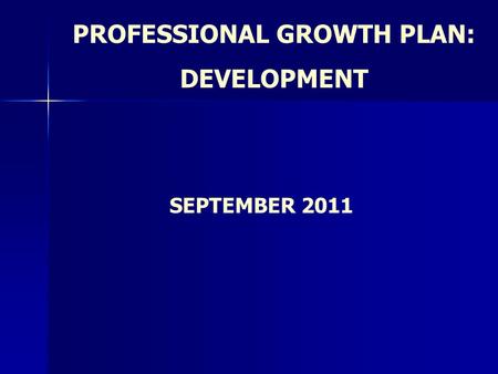 PROFESSIONAL GROWTH PLAN: DEVELOPMENT SEPTEMBER 2011.