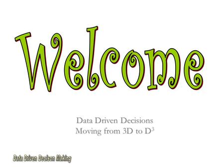 Data Driven Decisions Moving from 3D to D 3. Data Driven Decisions Moving from 3D to D 3 Malcolm Thomas Director, Evaluation Services Escambia School.