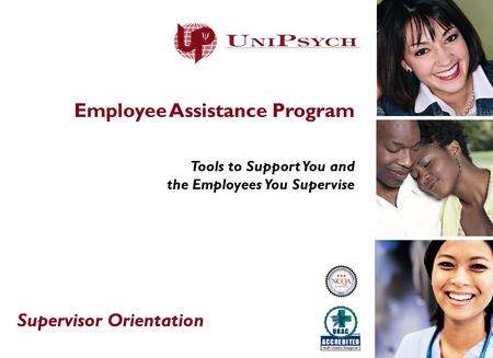 Employee Assistance Program Tools to Support You and the Employees You Supervise Supervisor Orientation.