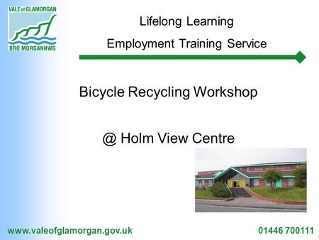 01446 700111 Lifelong Learning Employment Training Service Bicycle Recycling Holm View Centre.