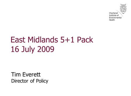 East Midlands 5+1 Pack 16 July 2009 Tim Everett Director of Policy.