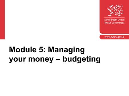 Module 5: Managing your money – budgeting.