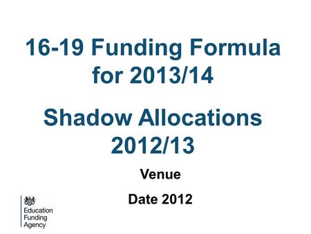 16-19 Funding Formula for 2013/14 Shadow Allocations 2012/13