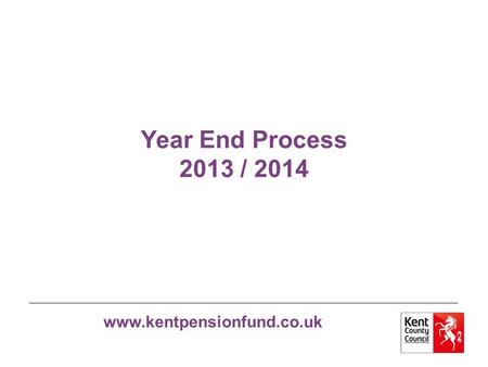 Www.kentpensionfund.co.uk Year End Process 2013 / 2014.