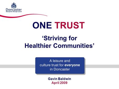 ONE TRUST Gavin Baldwin April 2009 ‘Striving for Healthier Communities’