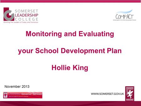 November 2013 Monitoring and Evaluating your School Development Plan Hollie King.