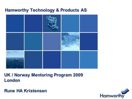 Hamworthy Technology & Products AS UK / Norway Mentoring Program 2009 London Rune HA Kristensen.