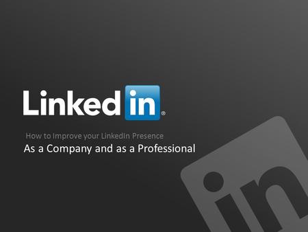 How to Improve your LinkedIn Presence As a Company and as a Professional.