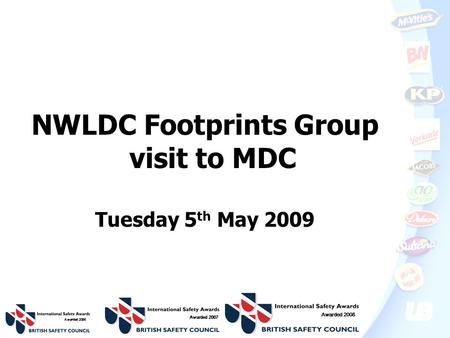 NWLDC Footprints Group visit to MDC Tuesday 5 th May 2009 Awarded 2006 Awarded 2007 Awarded 2008.