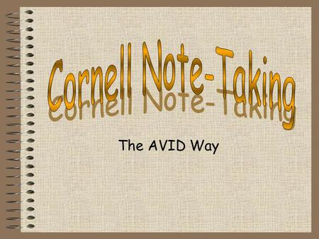 The AVID Way. Cornell Notes Write your name, date, class, and period in the upper right hand corner (see above). Write the topic of the notes (ex. WWII,