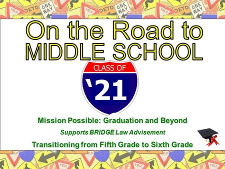 ‘21 19 CLASS OF Mission Possible: Graduation and Beyond Supports BRIDGE Law Advisement Transitioning from Fifth Grade to Sixth Grade.