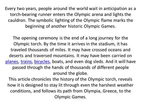 Every two years, people around the world wait in anticipation as a torch-bearing runner enters the Olympic arena and lights the cauldron. The symboli­c.