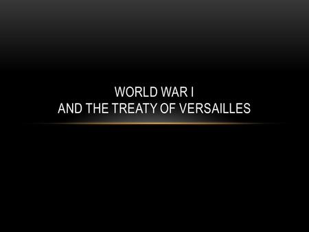 WORLD WAR I AND THE TREATY OF VERSAILLES. CAUSES OF WORLD WAR I World War I began when Archduke Franz Ferdinand was assassinated by a Serbian, Gavrilo.