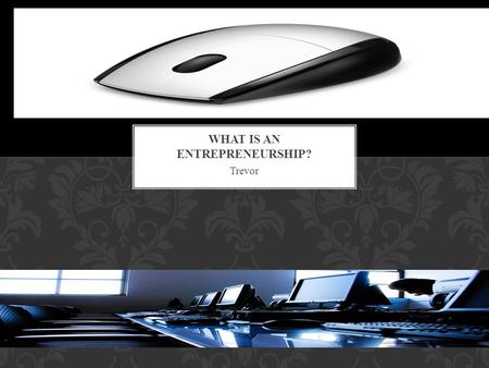 Trevor. What is an a Entrepreneur? A person who will take the risk of investing their own money in a business and if it fails lose it all or if it succeeds.