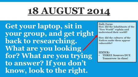 Get your laptop, sit in your group, and get right back to researching. What are you looking for? What are you trying to answer? If you don’t know, look.