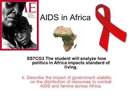 AIDS in Africa SS7CG3 The student will analyze how politics in Africa impacts standard of living. b. Describe the impact of government stability on the.