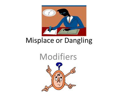 Misplace or Dangling Modifiers. What is a modifier? A modifier is a word or phrase that explains more about a noun in a sentence. Ex. The beautifully.