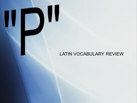 LATIN VOCABULARY REVIEW. WORD  Paedagogus, -I  Paene  Palus  Panis, panis  Paro, -are, -avi  Pauper  Pectus  Periculum WORD  Paedagogus, -I 