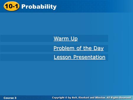 10-1 Probability Course 3 Warm Up Warm Up Problem of the Day Problem of the Day Lesson Presentation Lesson Presentation.