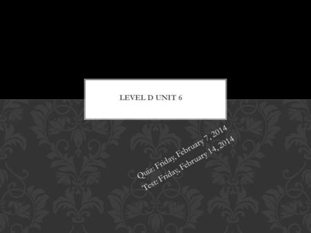 Quiz: Friday, February 7, 2014 Test: Friday, February 14, 2014.