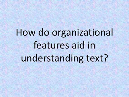 How do organizational features aid in understanding text?