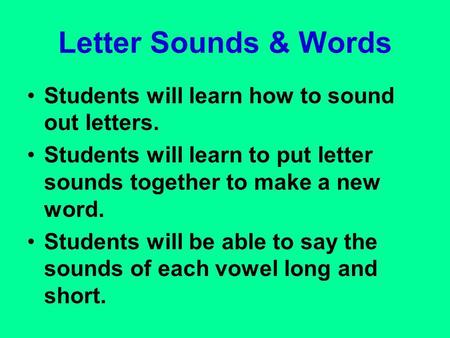 Letter Sounds & Words Students will learn how to sound out letters. Students will learn to put letter sounds together to make a new word. Students will.