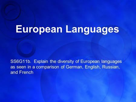 European Languages SS6G11b. Explain the diversity of European languages as seen in a comparison of German, English, Russian, and French.