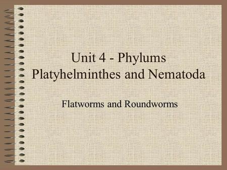 Unit 4 - Phylums Platyhelminthes and Nematoda