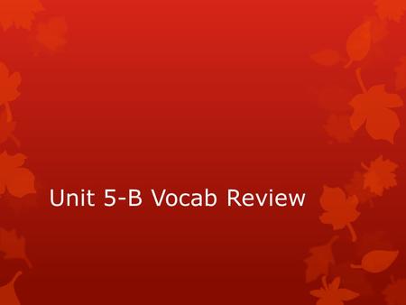 Unit 5-B Vocab Review. indomitable  (adj) unconquerable, unbeatable  The political activist, Mahatma Ghandi, had indomitable courage in his non-violent.