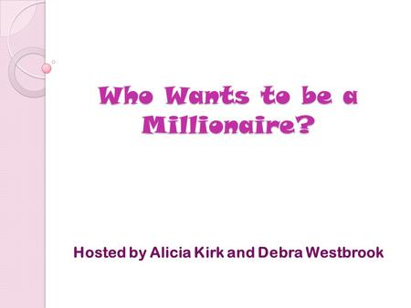 Who Wants to be a Millionaire? Hosted by Alicia Kirk and Debra Westbrook.