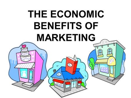 THE ECONOMIC BENEFITS OF MARKETING