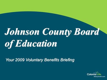 Www.coloniallife.com Johnson County Board of Education Your 2009 Voluntary Benefits Briefing.