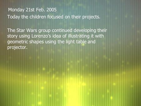 Monday 21st Feb. 2005 Today the children focused on their projects. The Star Wars group continued developing their story using Lorenzo’s idea of illustrating.