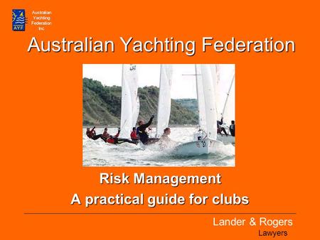 Lander & Rogers Lawyers Australian Yachting Federation Risk Management A practical guide for clubs.