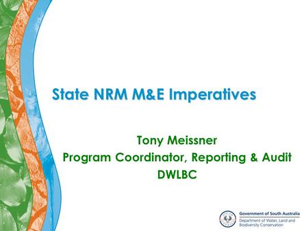 State NRM M&E Imperatives Tony Meissner Program Coordinator, Reporting & Audit DWLBC.