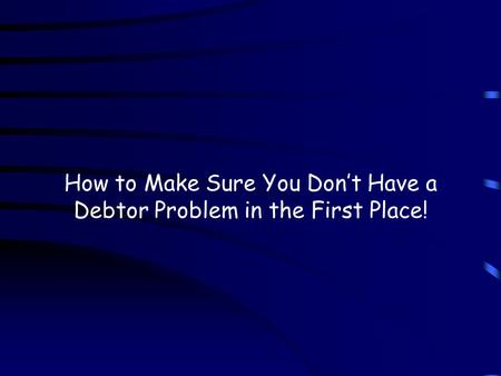 How to Make Sure You Don’t Have a Debtor Problem in the First Place!