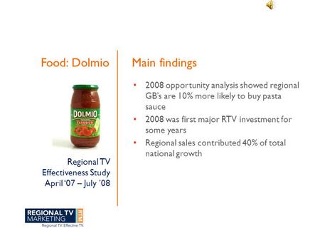 Food: Dolmio 2008 opportunity analysis showed regional GB’s are 10% more likely to buy pasta sauce 2008 was first major RTV investment for some years Regional.