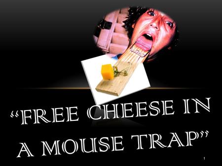 “FREE CHEESE IN A MOUSE TRAP” 1. 2 A Childhood Experience.