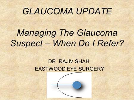 GLAUCOMA UPDATE Managing The Glaucoma Suspect – When Do I Refer?