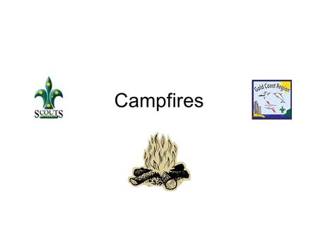 Campfires. What is a Campfire? Campfire etiquette. What makes a great Campfire? Cheers, Yells and Applauds. Hints for success. Campfire Roles. Resources.