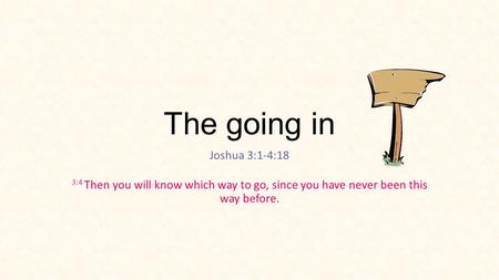 The going in Joshua 3:1-4:18 3:4 Then you will know which way to go, since you have never been this way before.