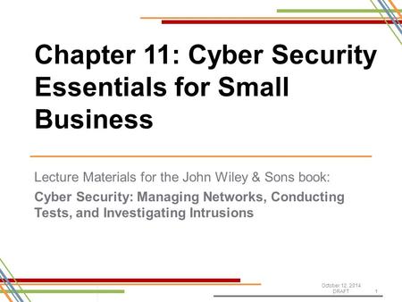 Lecture Materials for the John Wiley & Sons book: Cyber Security: Managing Networks, Conducting Tests, and Investigating Intrusions October 12, 2014 DRAFT1.